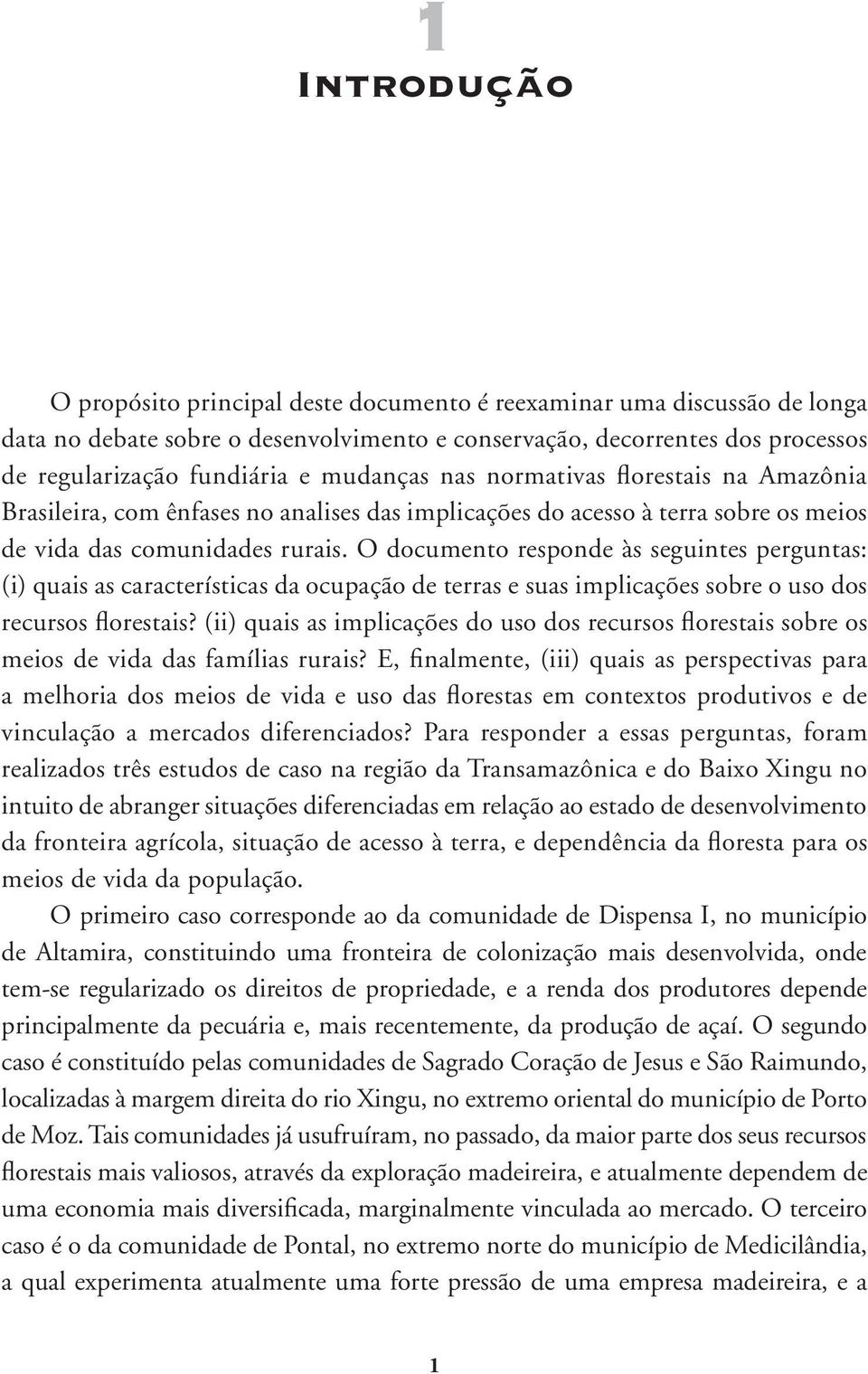 O documento responde às seguintes perguntas: (i) quais as características da ocupação de terras e suas implicações sobre o uso dos recursos florestais?