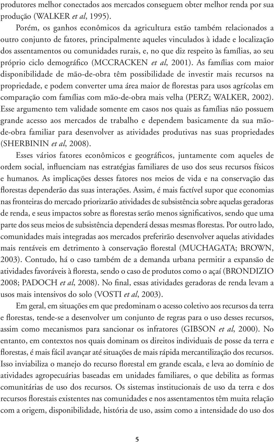 no que diz respeito às famílias, ao seu próprio ciclo demográfico (MCCRACKEN et al, 2001).