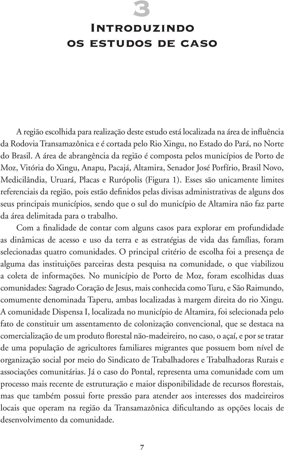 A área de abrangência da região é composta pelos municípios de Porto de Moz, Vitória do Xingu, Anapu, Pacajá, Altamira, Senador José Porfírio, Brasil Novo, Medicilândia, Uruará, Placas e Rurópolis