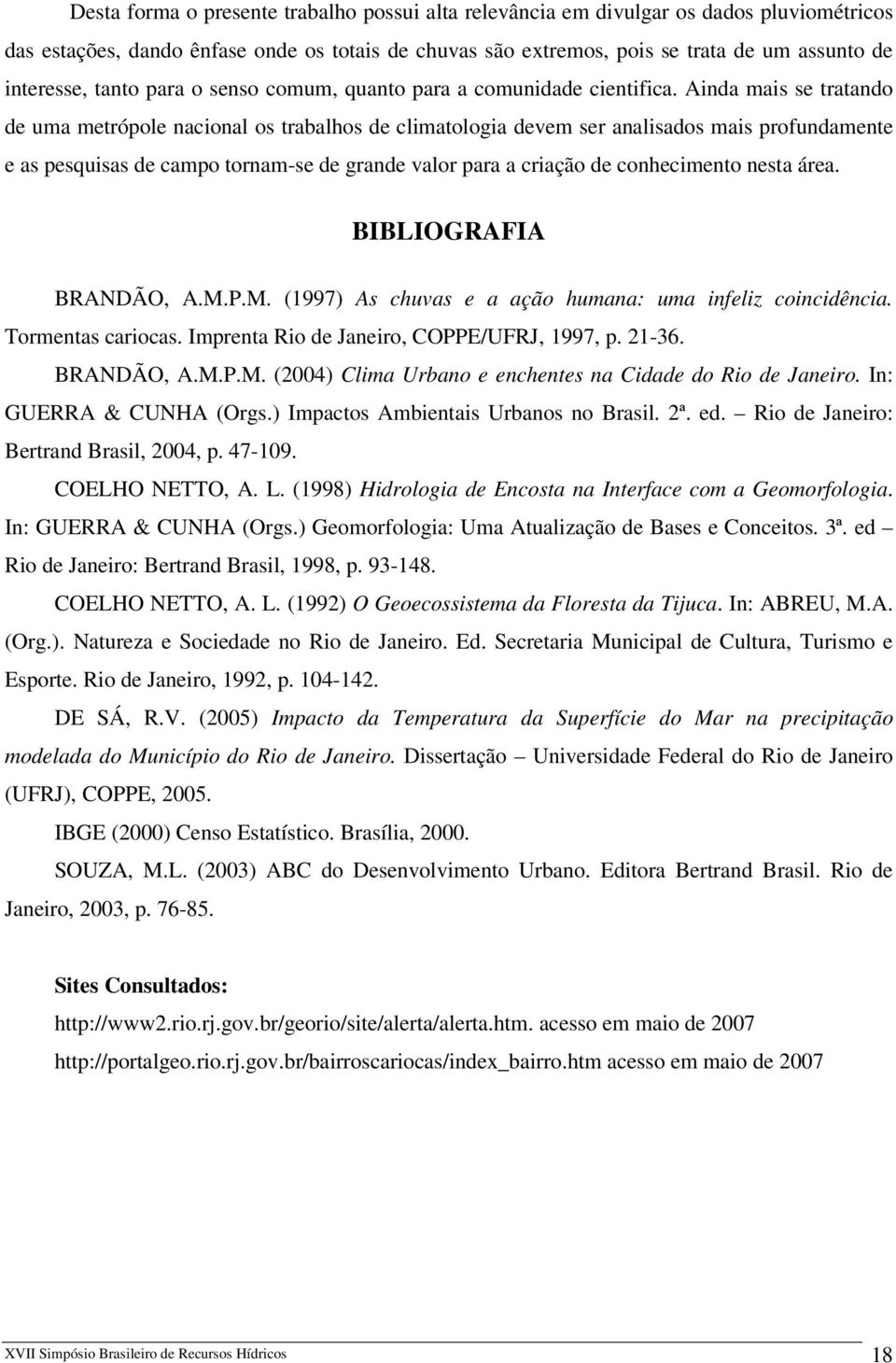 Ainda mais se tratando de uma metrópole nacional os trabalhos de climatologia devem ser analisados mais profundamente e as pesquisas de campo tornam-se de grande valor para a criação de conhecimento