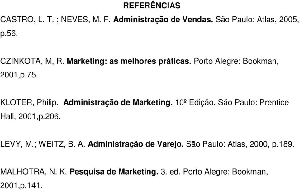 Administração de Marketing. 10º Edição. São Paulo: Prentice Hall, 2001,p.206. LEVY, M.; WEITZ, B. A.
