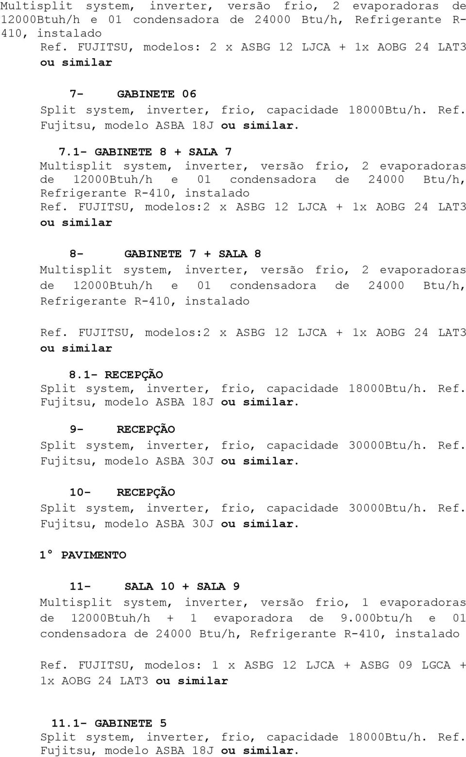 FUJITSU, modelos:2 x ASBG 12 LJCA + 1x AOBG 24 LAT3 8- GABINETE 7 + SALA 8 de 12000Btuh/h e 01 condensadora de 24000 Btu/h, Refrigerante R-410, instalado Ref.