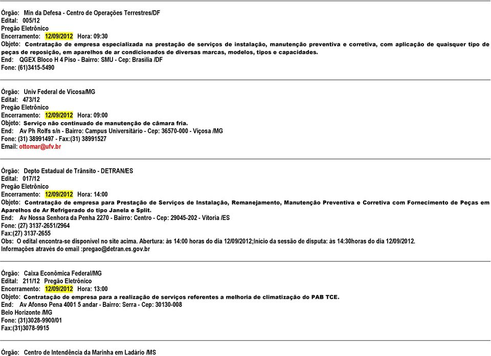 End: QGEX Bloco H 4 Piso - Bairro: SMU - Cep: Brasília /DF Fone: (61)3415-5490 Órgão: Univ Federal de Vicosa/MG Edital: 473/12 Encerramento: 12/09/2012 Hora: 09:00 Objeto: Serviço não continuado de