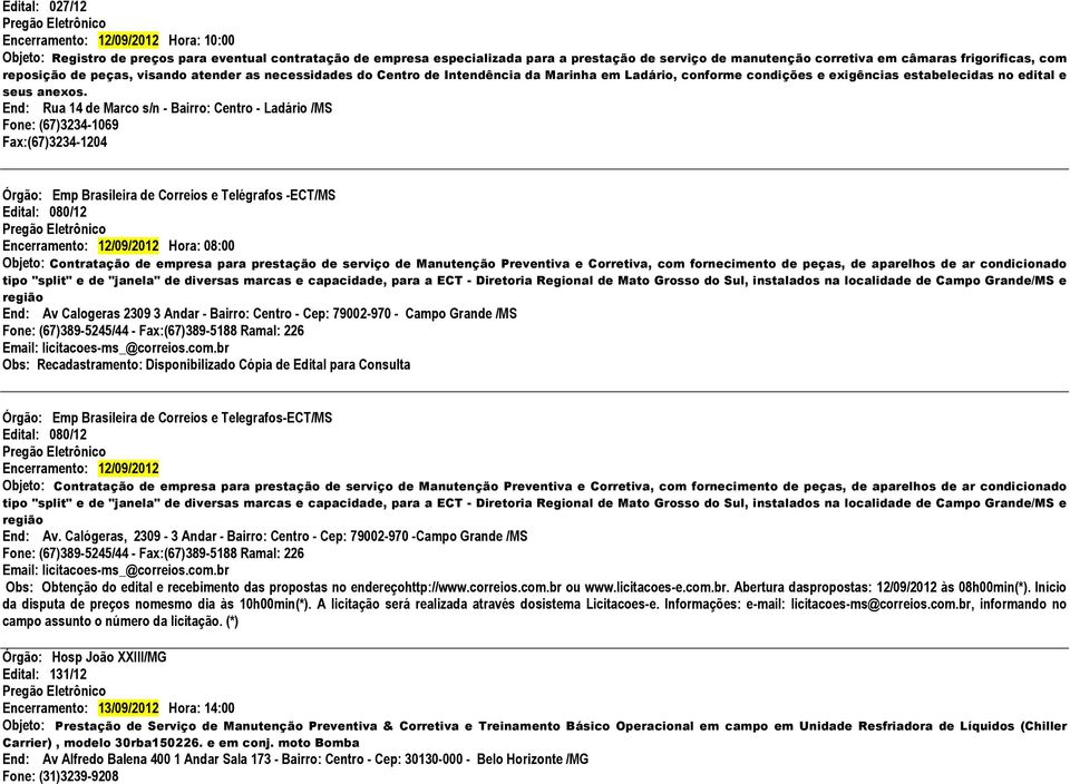 End: Rua 14 de Marco s/n - Bairro: Centro - Ladário /MS Fone: (67)3234-1069 Fax:(67)3234-1204 Órgão: Emp Brasileira de Correios e Telégrafos -ECT/MS Edital: 080/12 Encerramento: 12/09/2012 Hora: