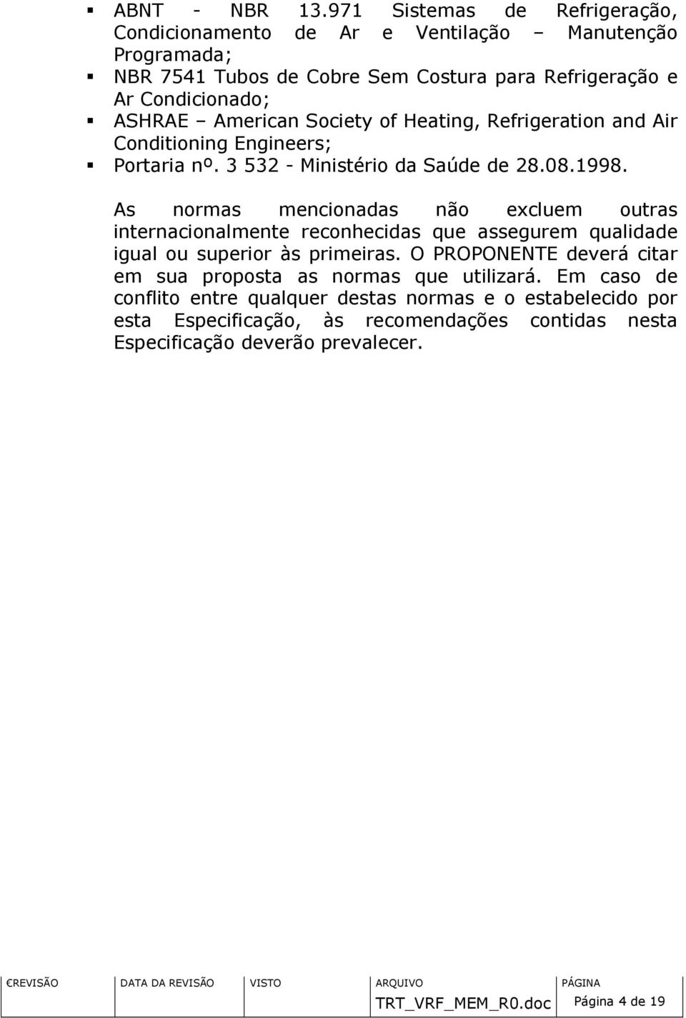 American Society of Heating, Refrigeration and Air Conditioning Engineers; Portaria nº. 3 532 - Ministério da Saúde de 28.08.1998.