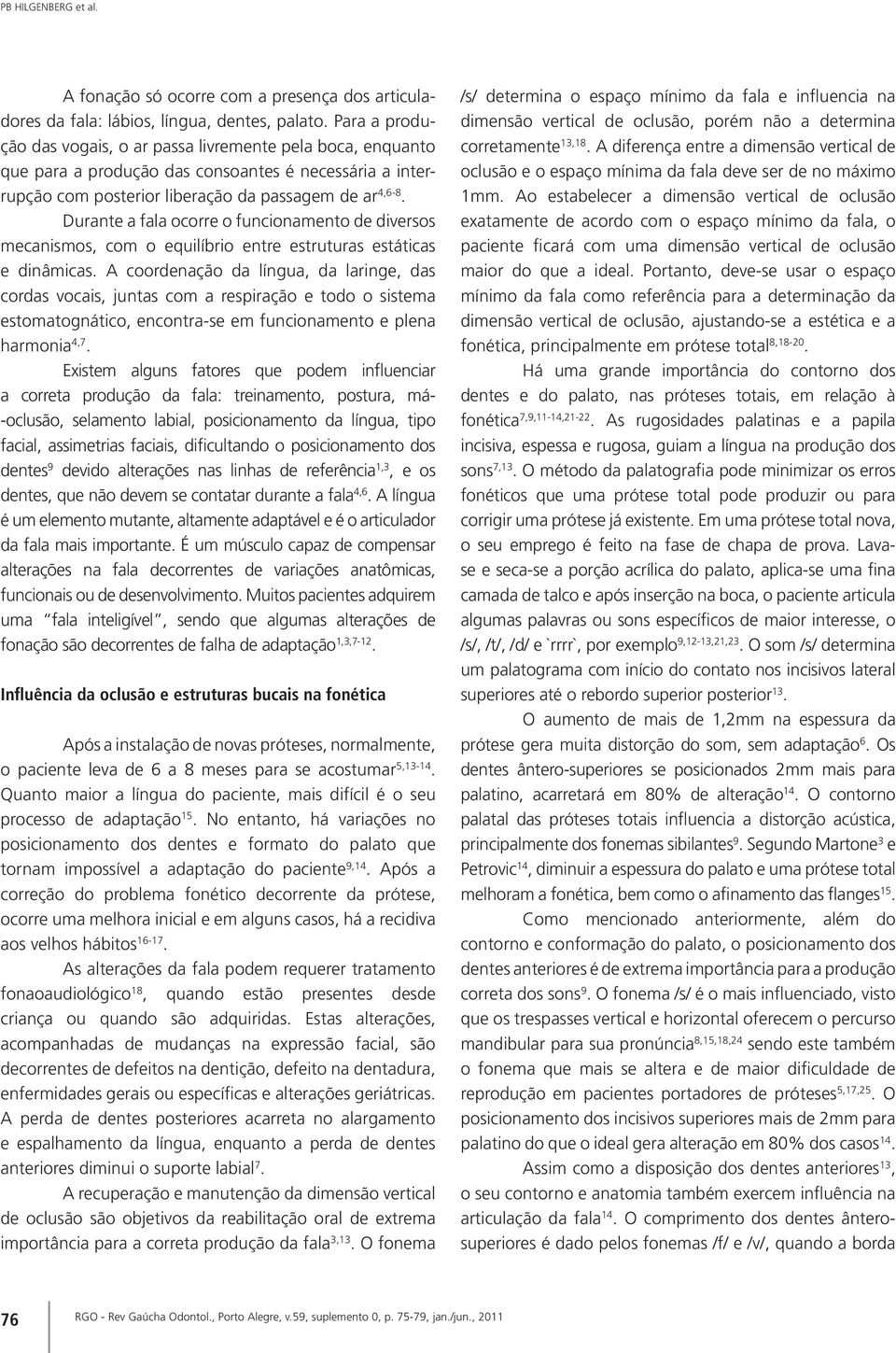 Durante a fala ocorre o funcionamento de diversos mecanismos, com o equilíbrio entre estruturas estáticas e dinâmicas.