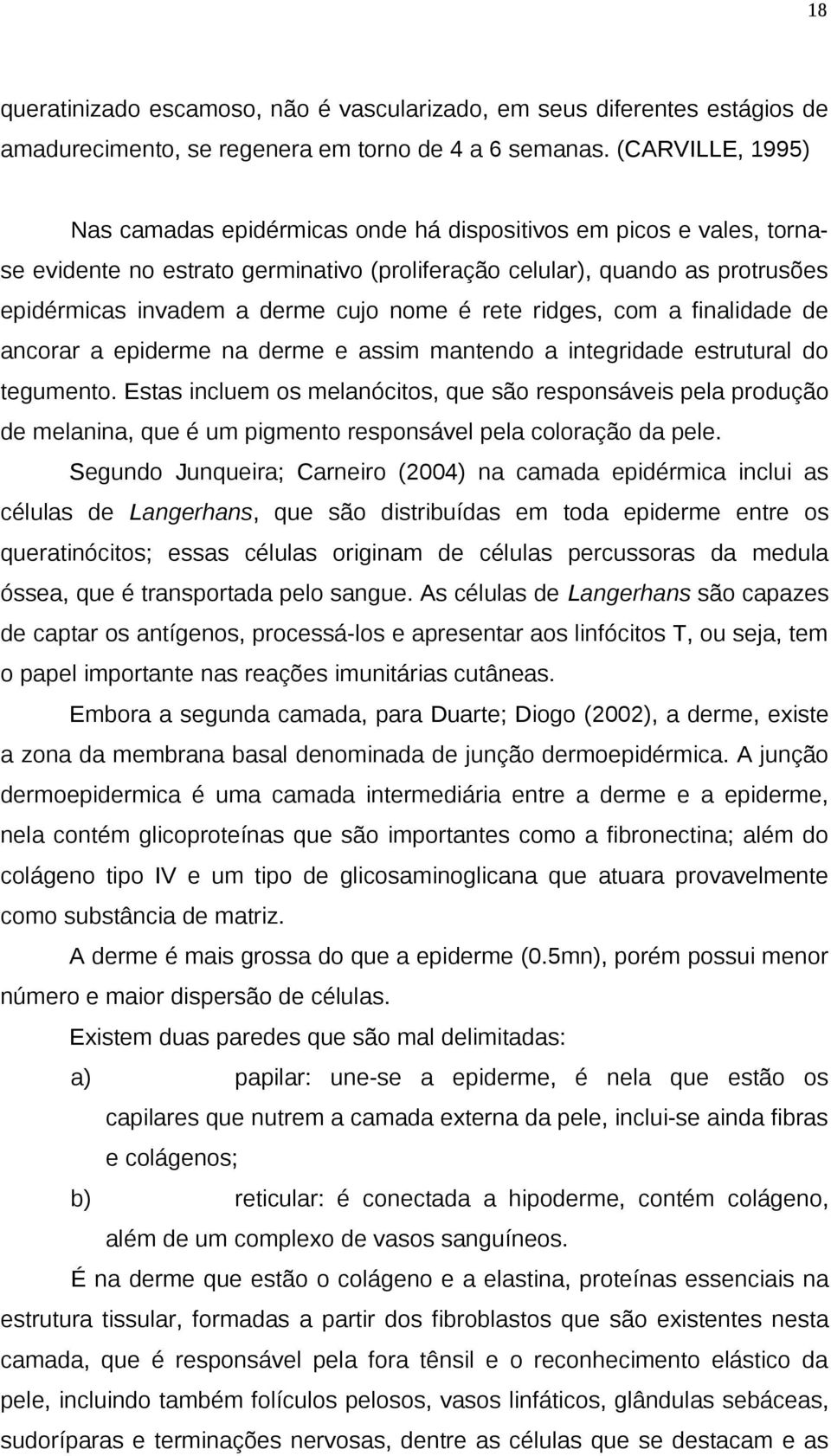 nome é rete ridges, com a finalidade de ancorar a epiderme na derme e assim mantendo a integridade estrutural do tegumento.