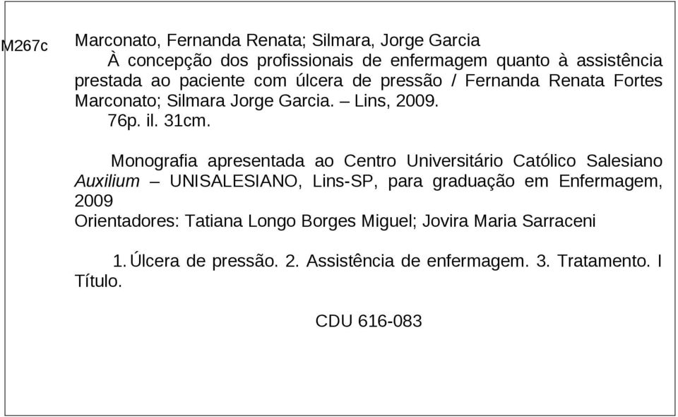 Monografia apresentada ao Centro Universitário Católico Salesiano Auxilium UNISALESIANO, Lins-SP, para graduação em Enfermagem, 2009