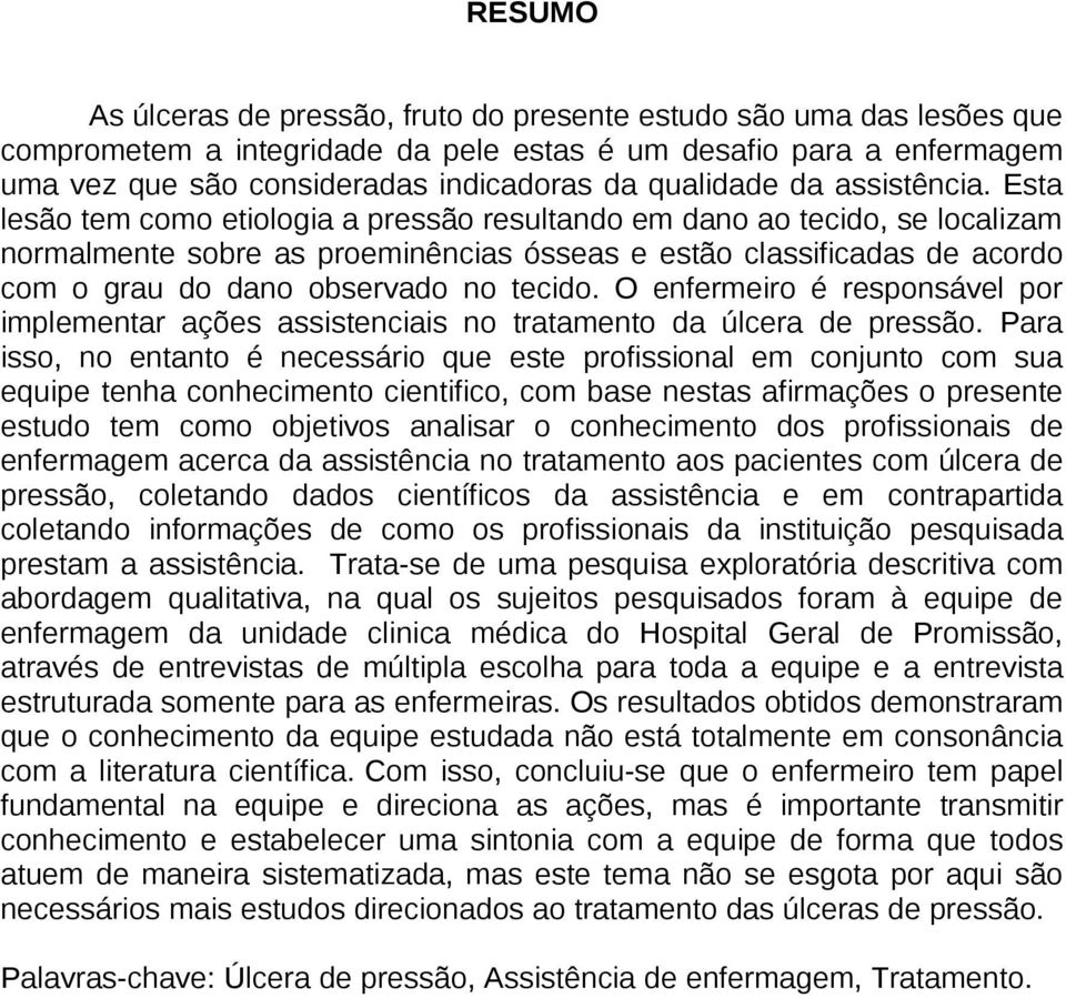 Esta lesão tem como etiologia a pressão resultando em dano ao tecido, se localizam normalmente sobre as proeminências ósseas e estão classificadas de acordo com o grau do dano observado no tecido.