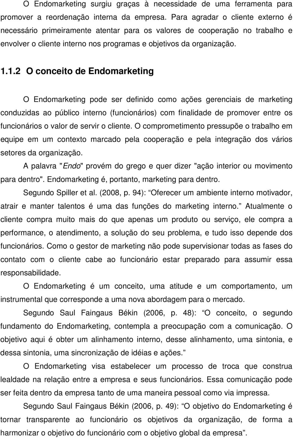 1.2 O conceito de Endomarketing O Endomarketing pode ser definido como ações gerenciais de marketing conduzidas ao público interno (funcionários) com finalidade de promover entre os funcionários o