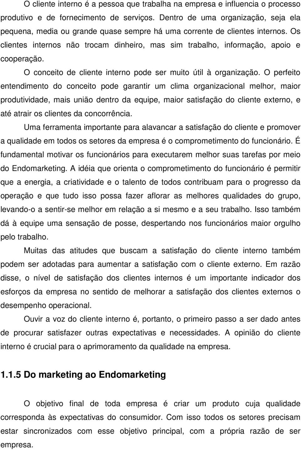 Os clientes internos não trocam dinheiro, mas sim trabalho, informação, apoio e cooperação. O conceito de cliente interno pode ser muito útil à organização.