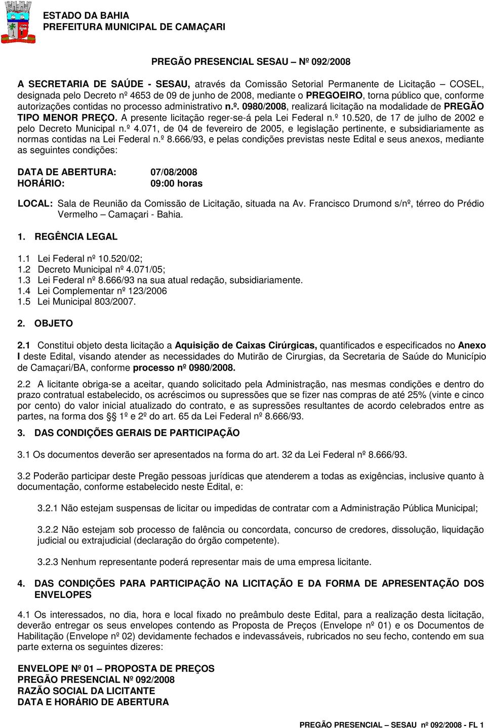 A presente licitação reger-se-á pela Lei Federal n.º 10.520, de 17 de julho de 2002 e pelo Decreto Municipal n.º 4.