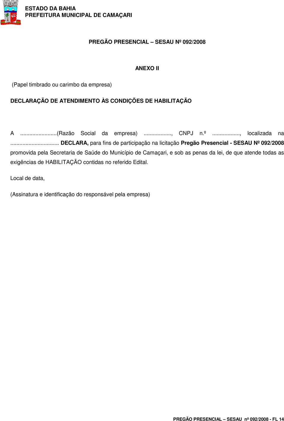 .. DECLARA, para fins de participação na licitação Pregão Presencial - SESAU Nº 092/2008 promovida pela Secretaria de Saúde do Município de Camaçari, e