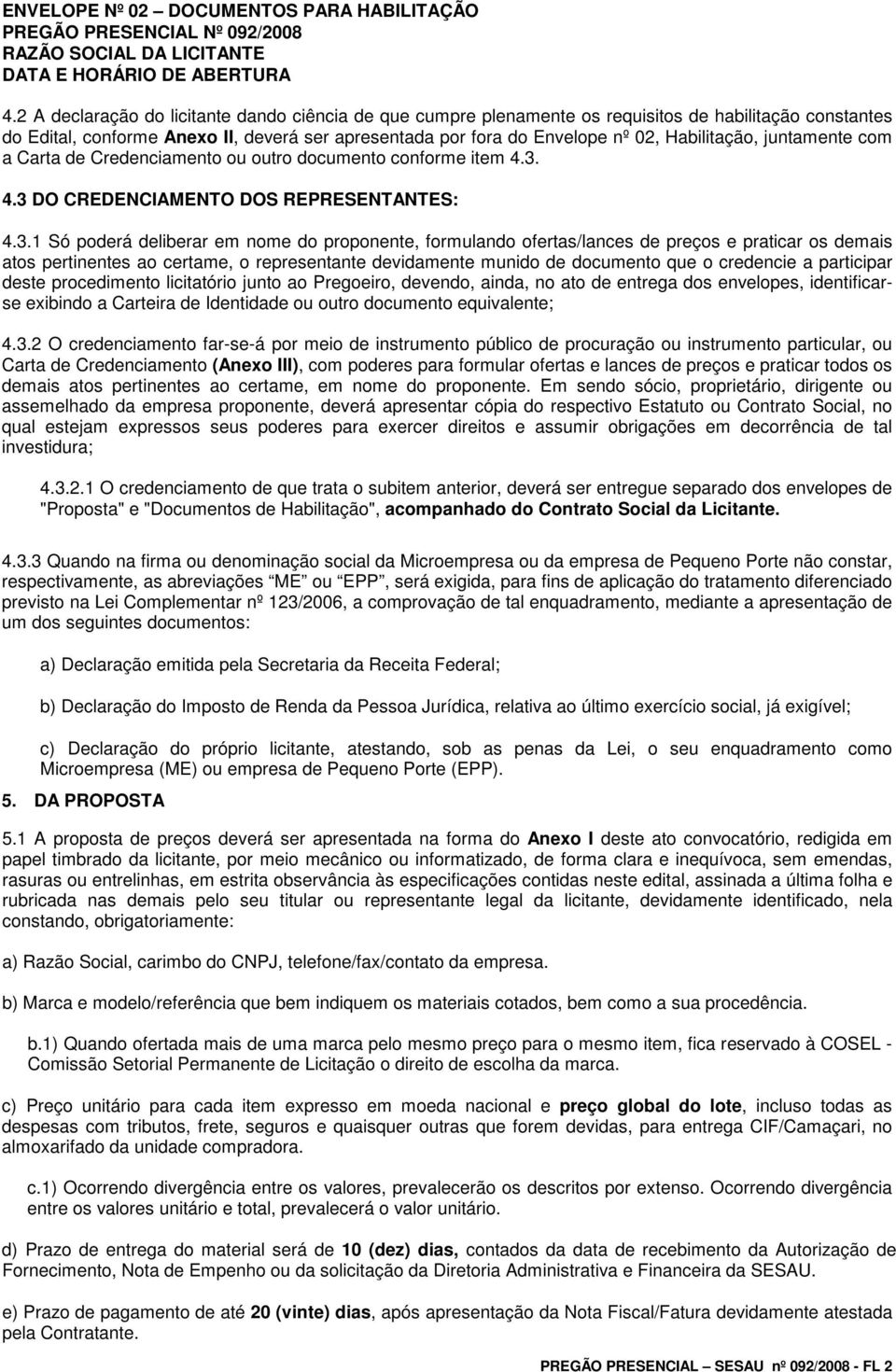 Habilitação, juntamente com a Carta de Credenciamento ou outro documento conforme item 4.3.