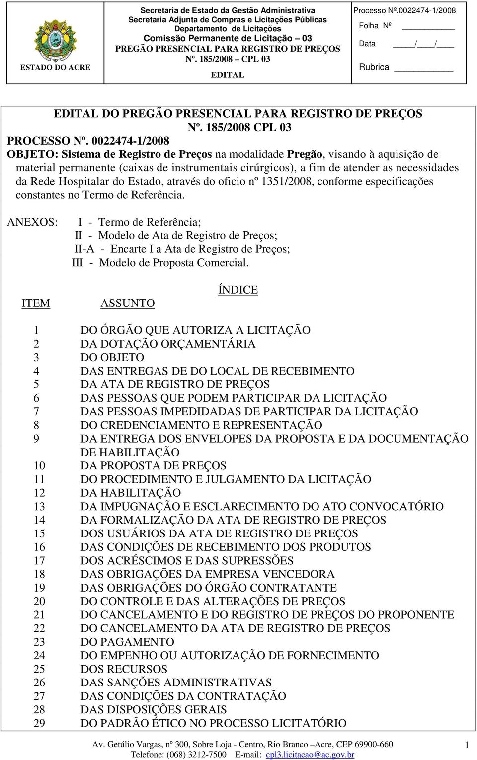 Hospitalar do Estado, através do oficio nº 1351/2008, conforme especificações constantes no Termo de Referência.