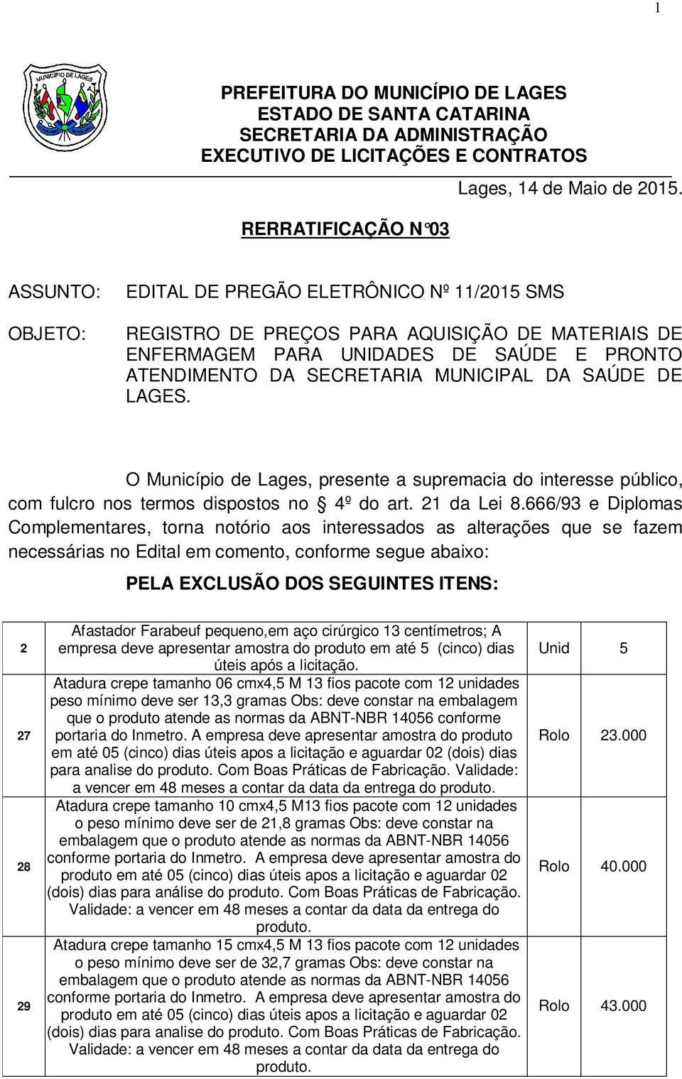 DE LAGES. O Município de Lages, presente a supremacia do interesse público, com fulcro nos termos dispostos no 4º do art. 21 da Lei 8.