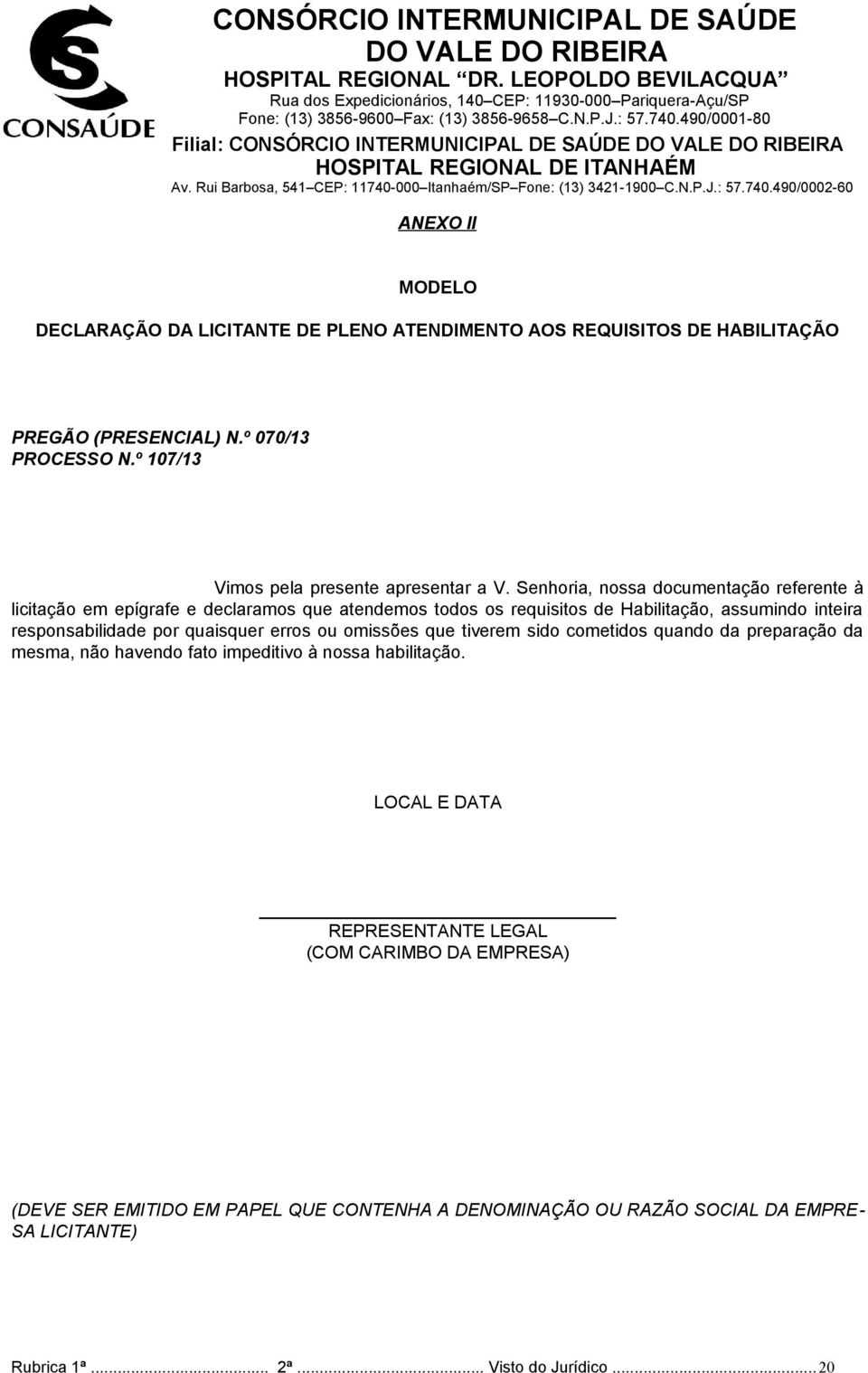 Senhoria, nossa documentação referente à licitação em epígrafe e declaramos que atendemos todos os requisitos de Habilitação, assumindo inteira responsabilidade por