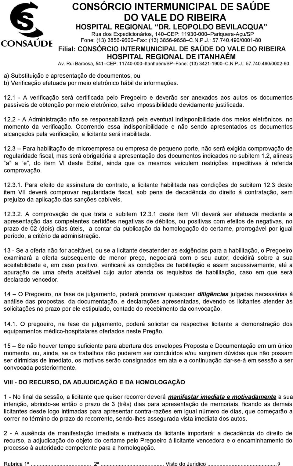 2 - A Administração não se responsabilizará pela eventual indisponibilidade dos meios eletrônicos, no momento da verificação.