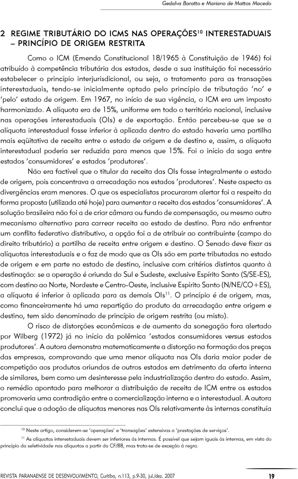 tendo-se inicialmente optado pelo princípio de tributação no e pelo estado de origem. Em 1967, no início de sua vigência, o ICM era um imposto harmonizado.