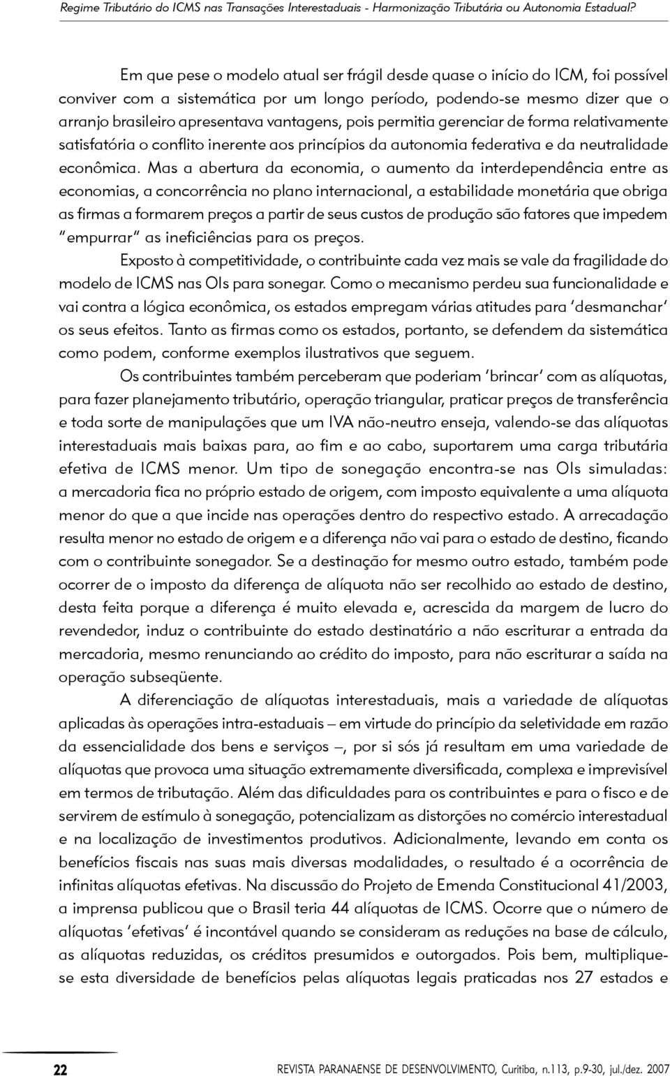 pois permitia gerenciar de forma relativamente satisfatória o conflito inerente aos princípios da autonomia federativa e da neutralidade econômica.