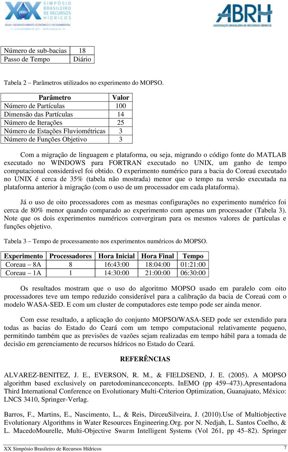 ou seja, migrando o código fonte do MATLAB executado no WINDOWS para FORTRAN executado no UNIX, um ganho de tempo computacional considerável foi obtido.