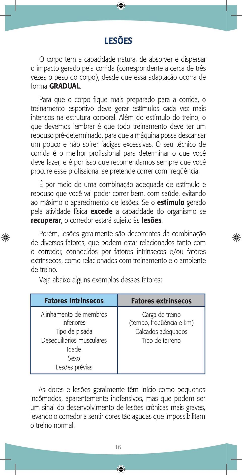 Além do estímulo do treino, o que devemos lembrar é que todo treinamento deve ter um repouso pré-determinado, para que a máquina possa descansar um pouco e não sofrer fadigas excessivas.