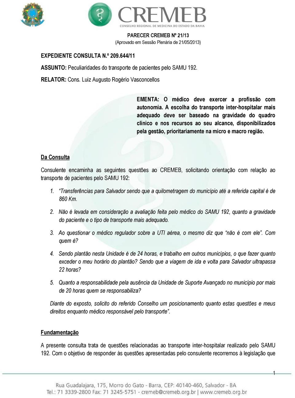 A escolha do transporte inter-hospitalar mais adequado deve ser baseado na gravidade do quadro clínico e nos recursos ao seu alcance, disponibilizados pela gestão, prioritariamente na micro e macro