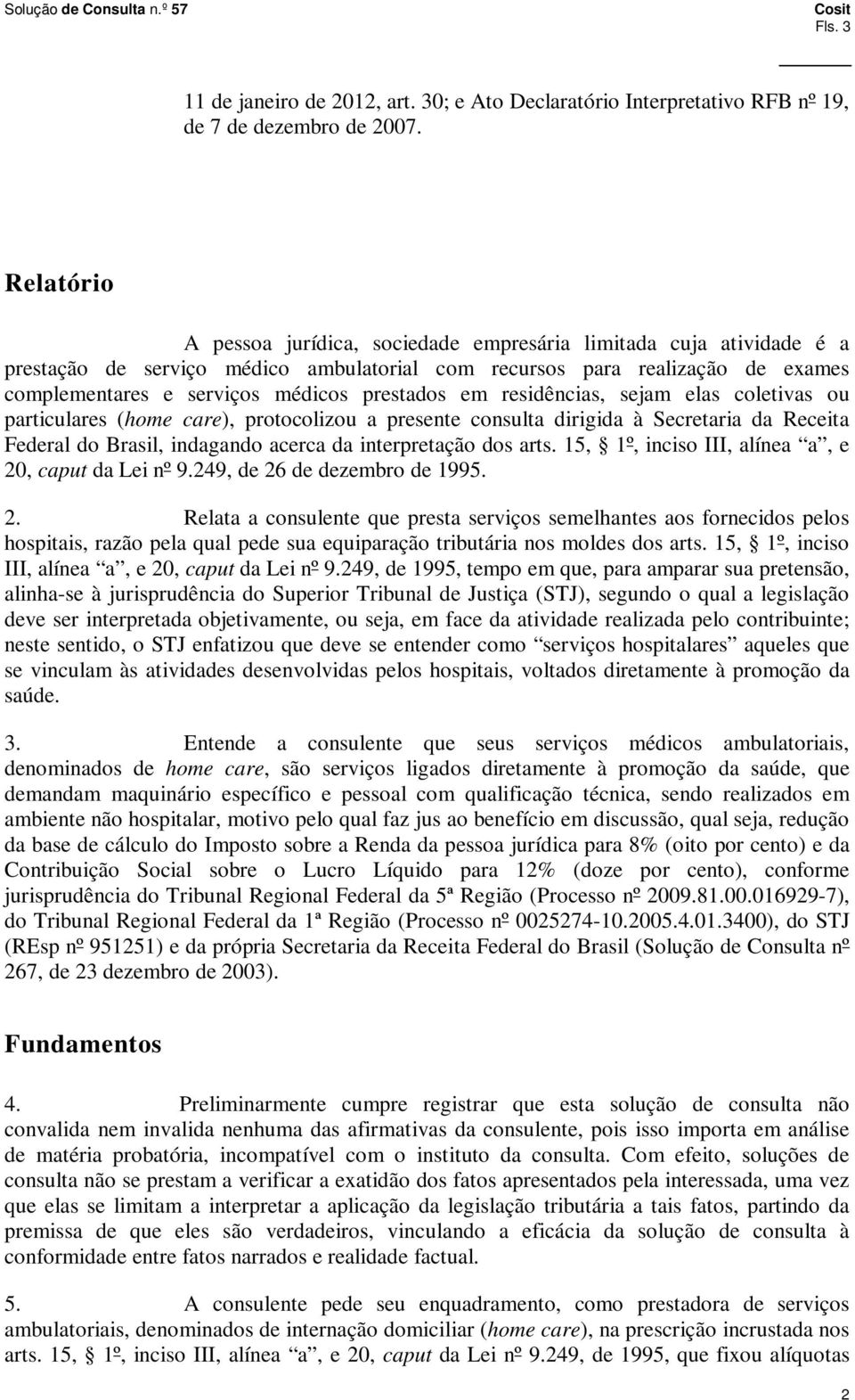 prestados em residências, sejam elas coletivas ou particulares (home care), protocolizou a presente consulta dirigida à Secretaria da Receita Federal do Brasil, indagando acerca da interpretação dos