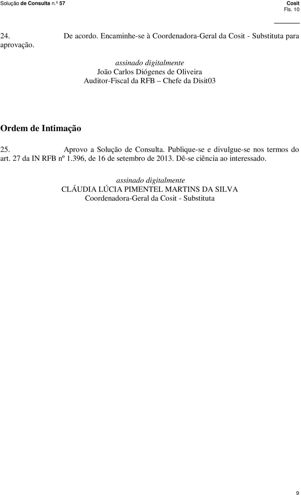 25. Aprovo a Solução de Consulta. Publique-se e divulgue-se nos termos do art. 27 da IN RFB nº 1.