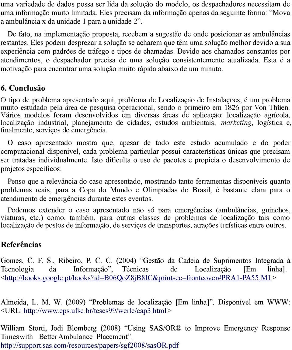 De fato, na implementação proposta, recebem a sugestão de onde posicionar as ambulâncias restantes.