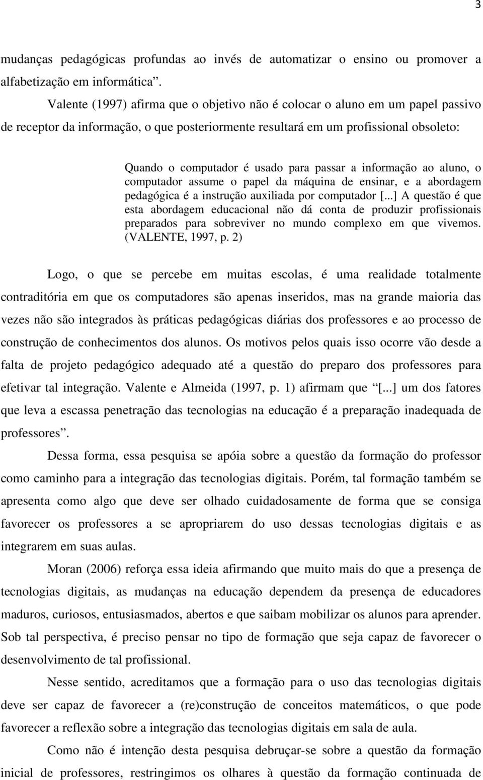 passar a informação ao aluno, o computador assume o papel da máquina de ensinar, e a abordagem pedagógica é a instrução auxiliada por computador [.