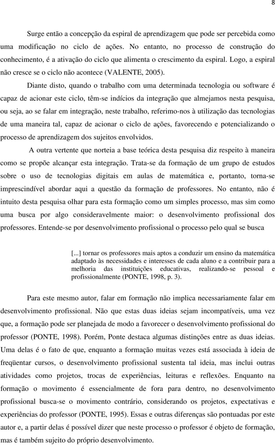 Diante disto, quando o trabalho com uma determinada tecnologia ou software é capaz de acionar este ciclo, têm-se indícios da integração que almejamos nesta pesquisa, ou seja, ao se falar em