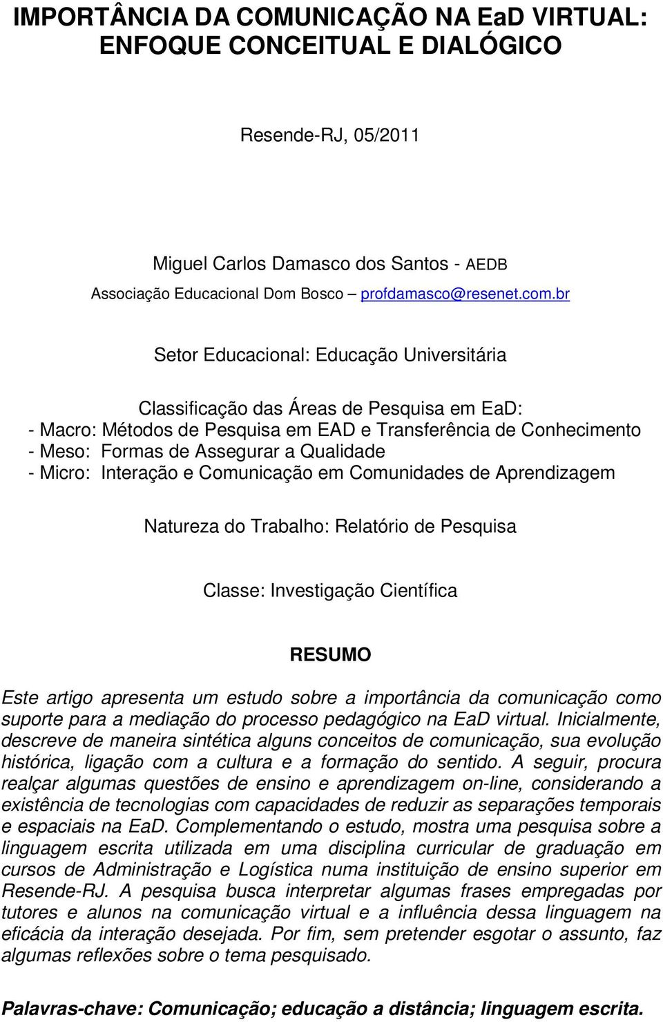 Micro: Interação e Comunicação em Comunidades de Aprendizagem Natureza do Trabalho: Relatório de Pesquisa Classe: Investigação Científica RESUMO Este artigo apresenta um estudo sobre a importância da