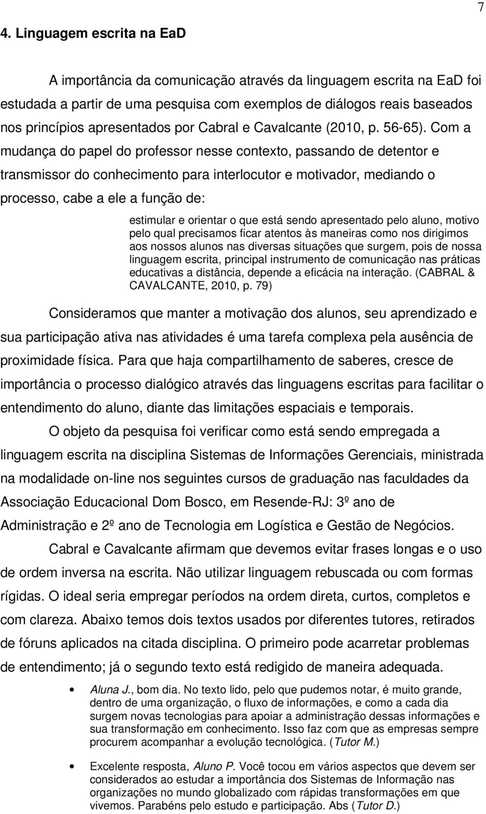 Com a mudança do papel do professor nesse contexto, passando de detentor e transmissor do conhecimento para interlocutor e motivador, mediando o processo, cabe a ele a função de: estimular e orientar