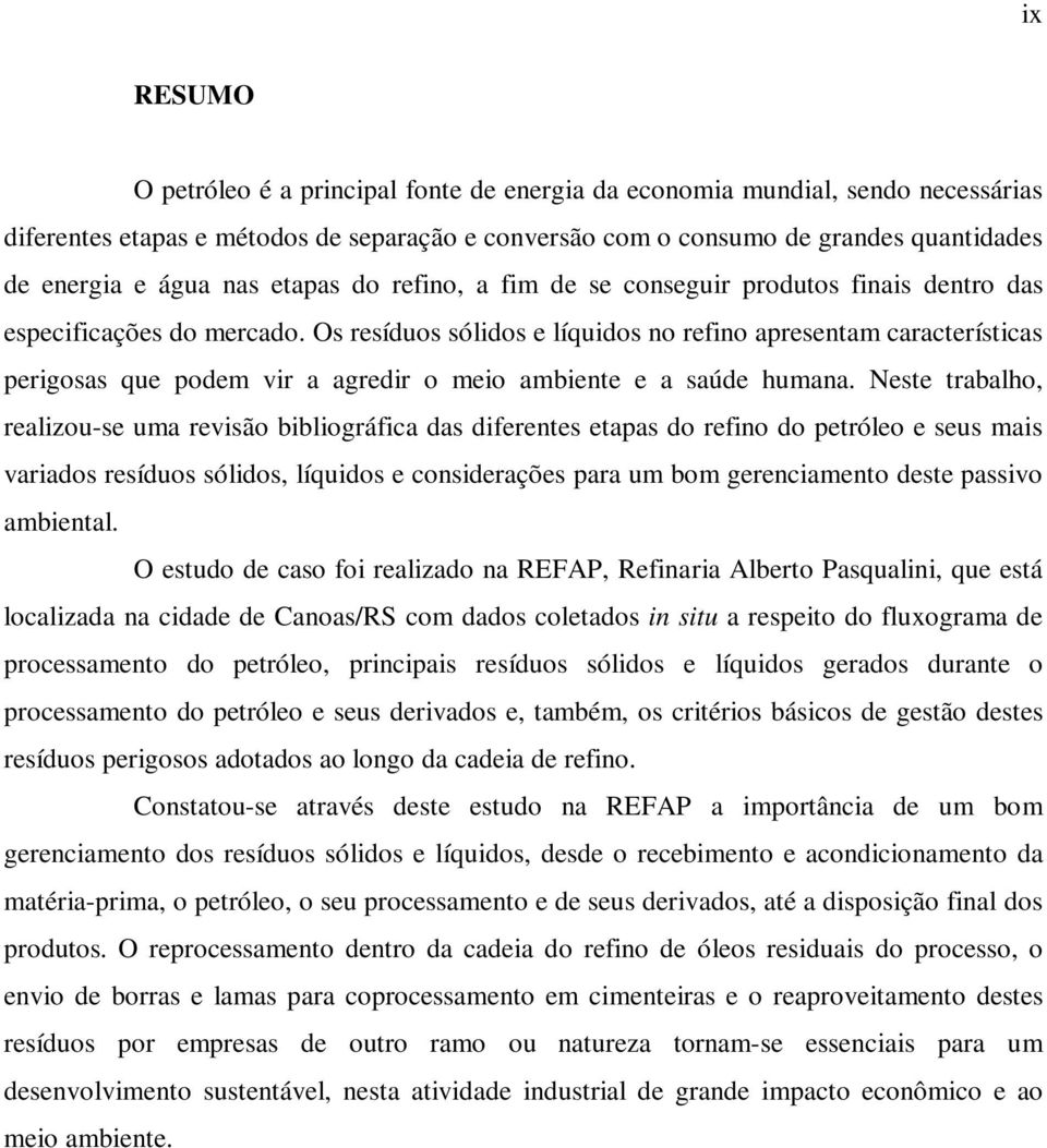 Os resíduos sólidos e líquidos no refino apresentam características perigosas que podem vir a agredir o meio ambiente e a saúde humana.