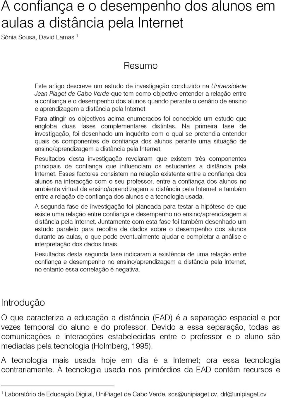 Para atingir os objectivos acima enumerados foi concebido um estudo que engloba duas fases complementares distintas.