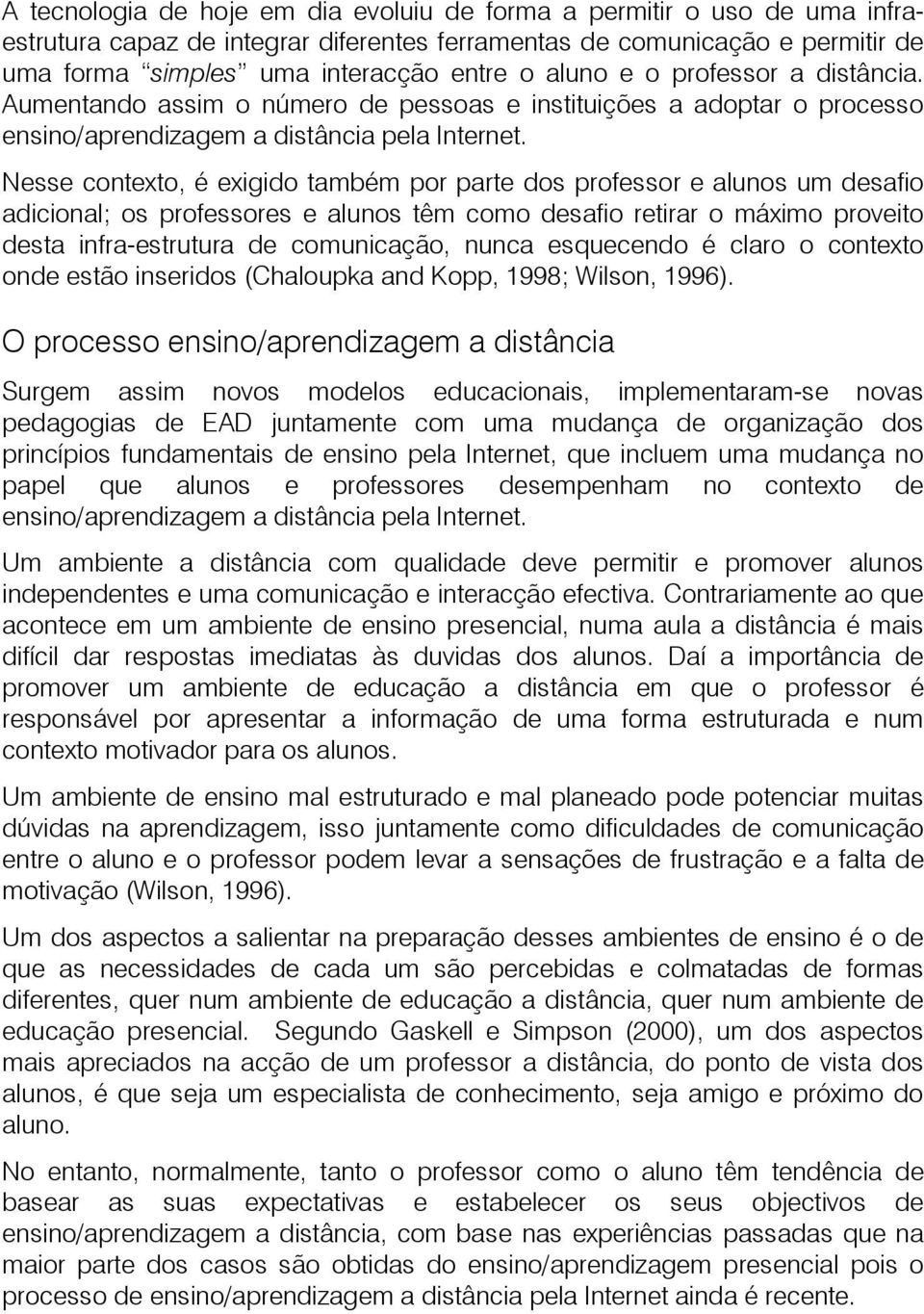 Nesse contexto, é exigido também por parte dos professor e alunos um desafio adicional; os professores e alunos têm como desafio retirar o máximo proveito desta infra-estrutura de comunicação, nunca