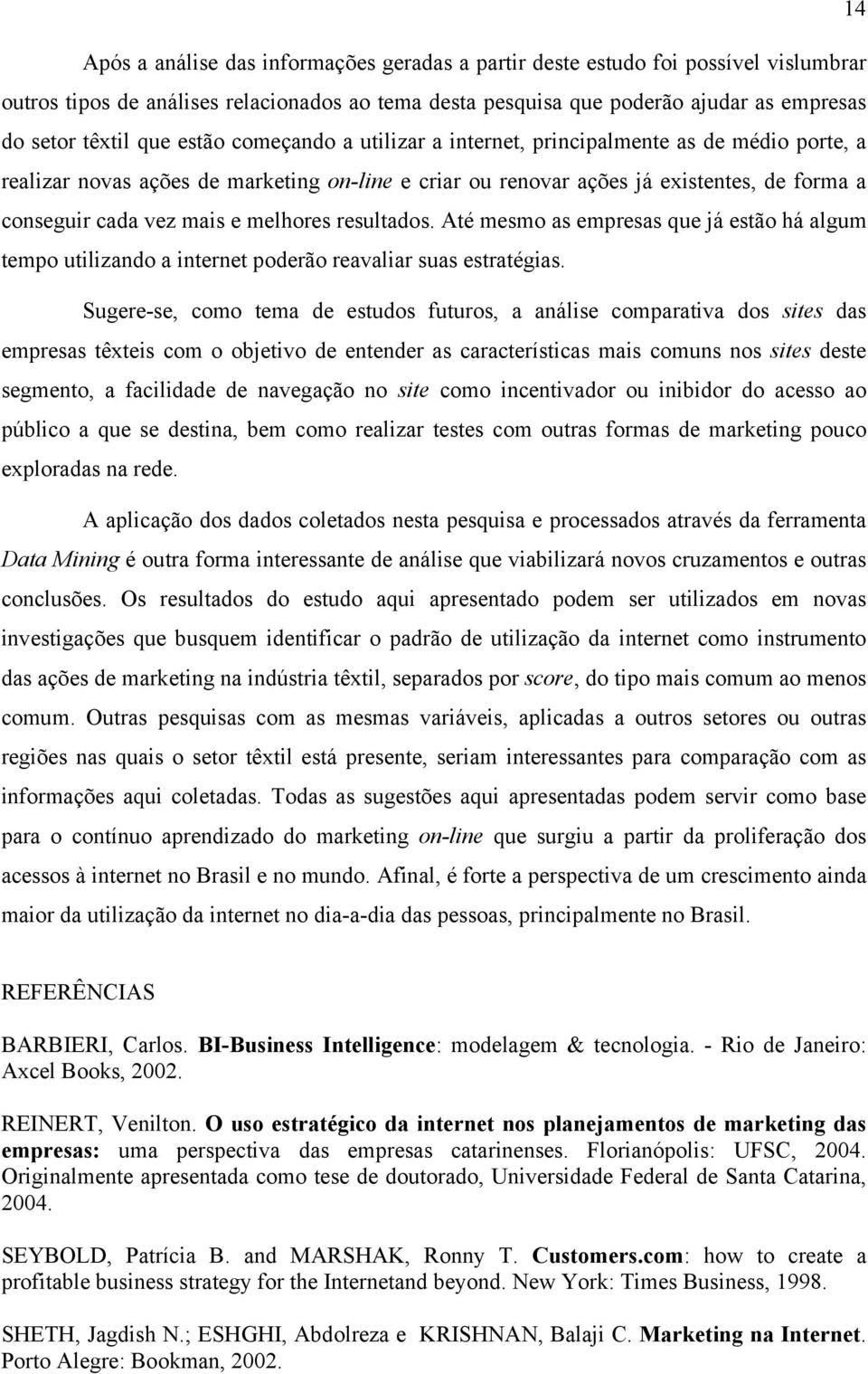 melhores resultados. Até mesmo as empresas que já estão há algum tempo utilizando a internet poderão reavaliar suas estratégias.