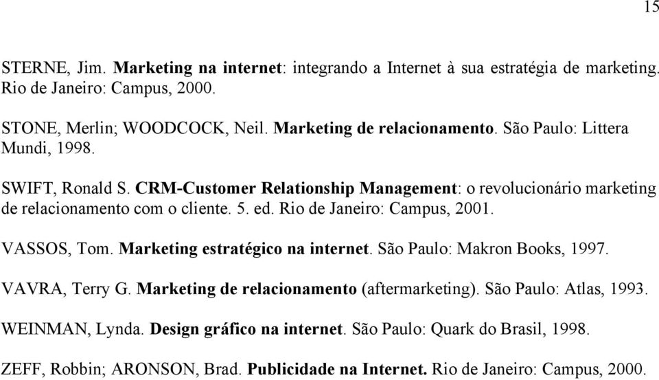 CRM-Customer Relationship Management: o revolucionário marketing de relacionamento com o cliente. 5. ed. Rio de Janeiro: Campus, 2001. VASSOS, Tom.