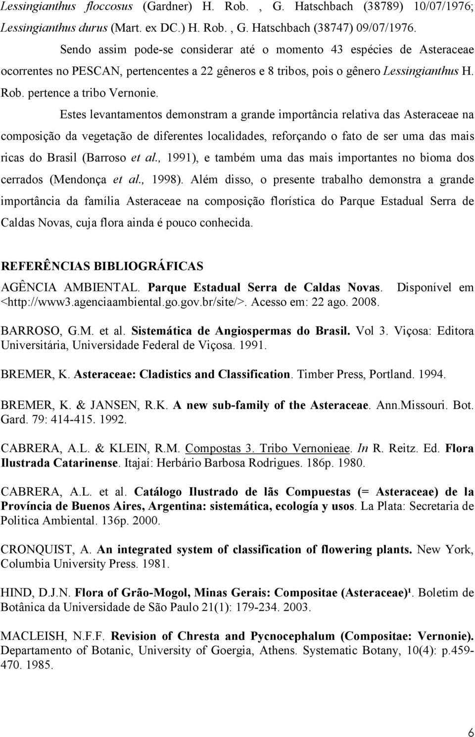 Estes levantamentos demonstram a grande importância relativa das Asteraceae na composição da vegetação de diferentes localidades, reforçando o fato de ser uma das mais ricas do Brasil (Barroso et al.