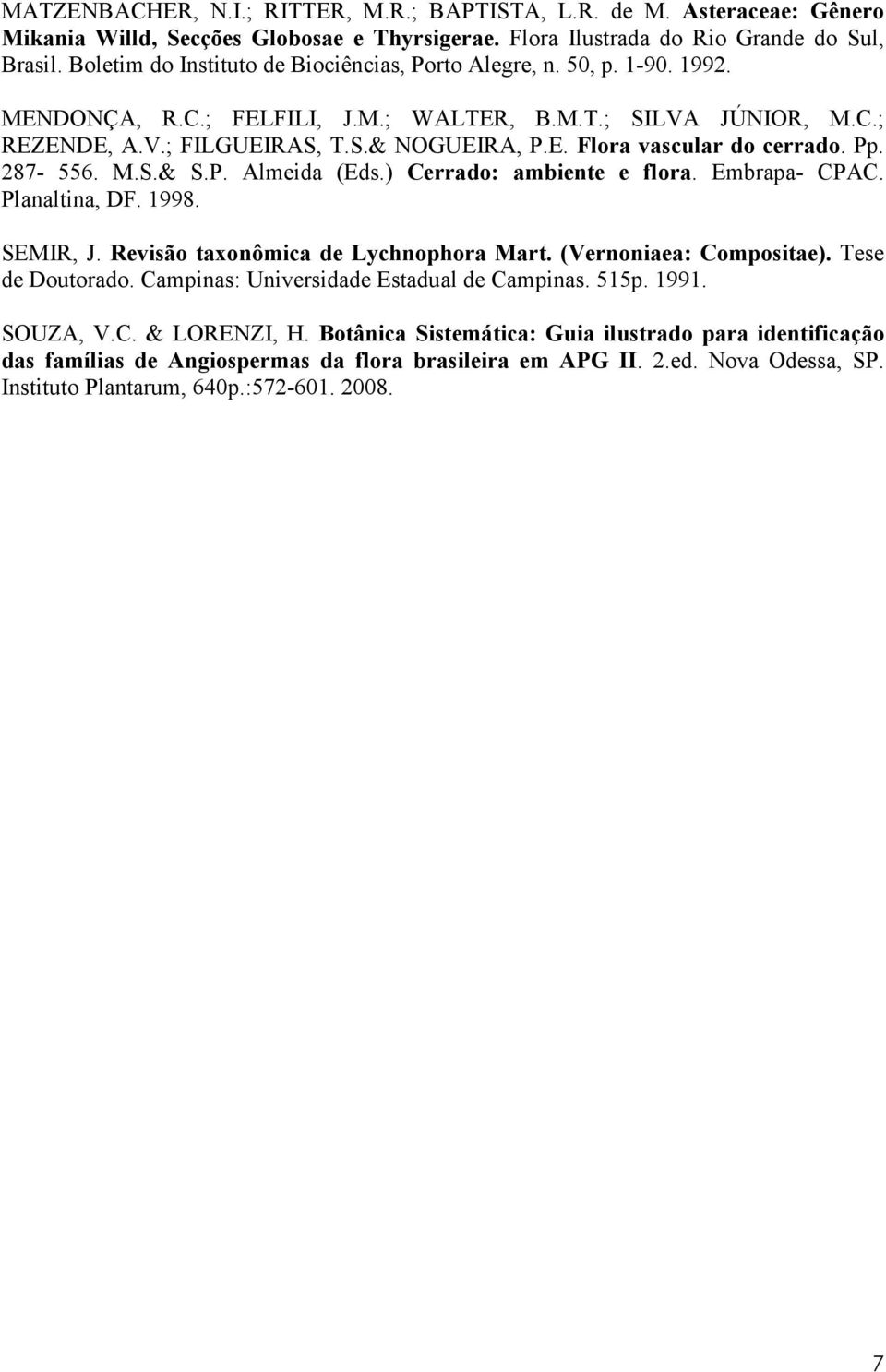 Pp. 287-556. M.S.& S.P. Almeida (Eds.) Cerrado: ambiente e flora. Embrapa- CPAC. Planaltina, DF. 1998. SEMIR, J. Revisão taxonômica de Lychnophora Mart. (Vernoniaea: Compositae). Tese de Doutorado.