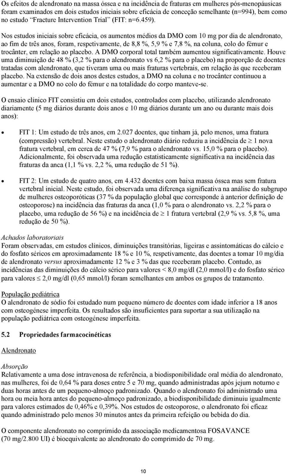 Nos estudos iniciais sobre eficácia, os aumentos médios da DMO com 10 mg por dia de alendronato, ao fim de três anos, foram, respetivamente, de 8,8 %, 5,9 % e 7,8 %, na coluna, colo do fémur e