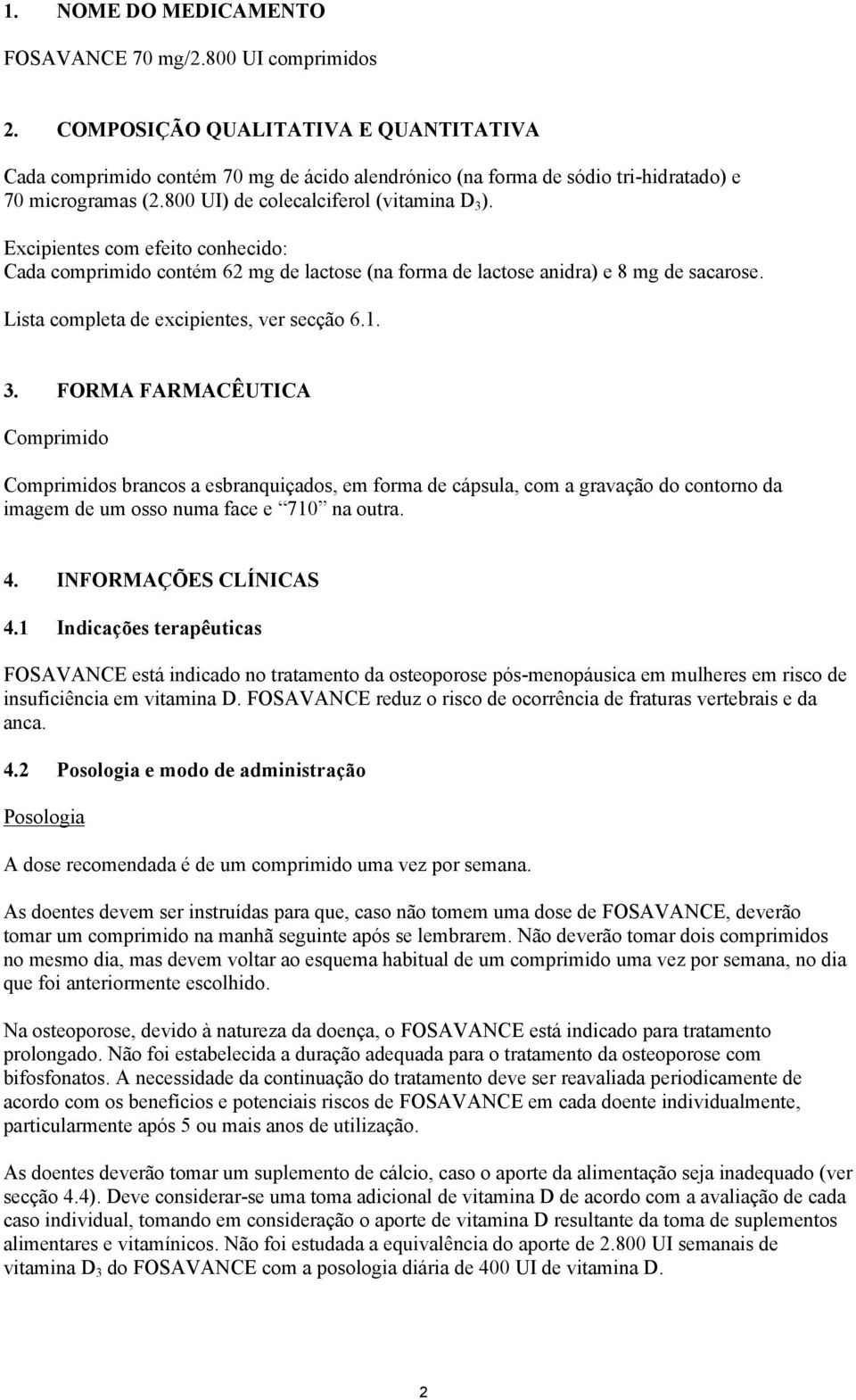 Excipientes com efeito conhecido: Cada comprimido contém 62 mg de lactose (na forma de lactose anidra) e 8 mg de sacarose. Lista completa de excipientes, ver secção 6.1. 3.