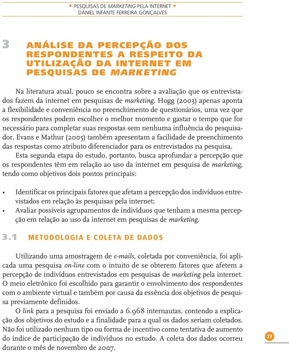 Hogg (2003) apenas aponta a flexibilidade e conveniência no preenchimento de questionários, uma vez que os respondentes podem escolher o melhor momento e gastar o tempo que for necessário para