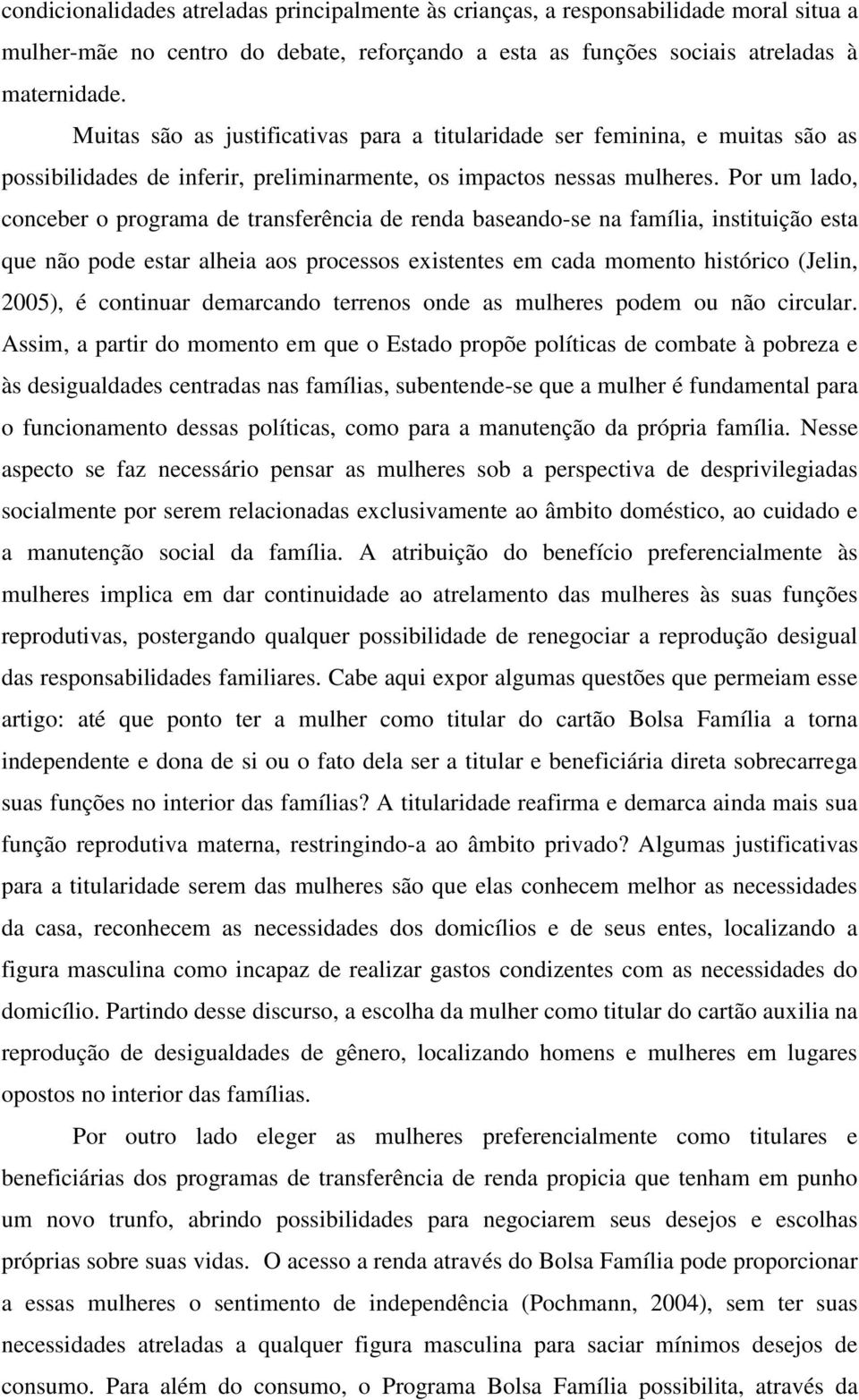 Por um lado, conceber o programa de transferência de renda baseando-se na família, instituição esta que não pode estar alheia aos processos existentes em cada momento histórico (Jelin, 2005), é