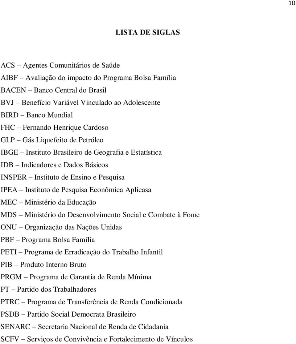 Instituto de Pesquisa Econômica Aplicasa MEC Ministério da Educação MDS Ministério do Desenvolvimento Social e Combate à Fome ONU Organização das Nações Unidas PBF Programa Bolsa Família PETI