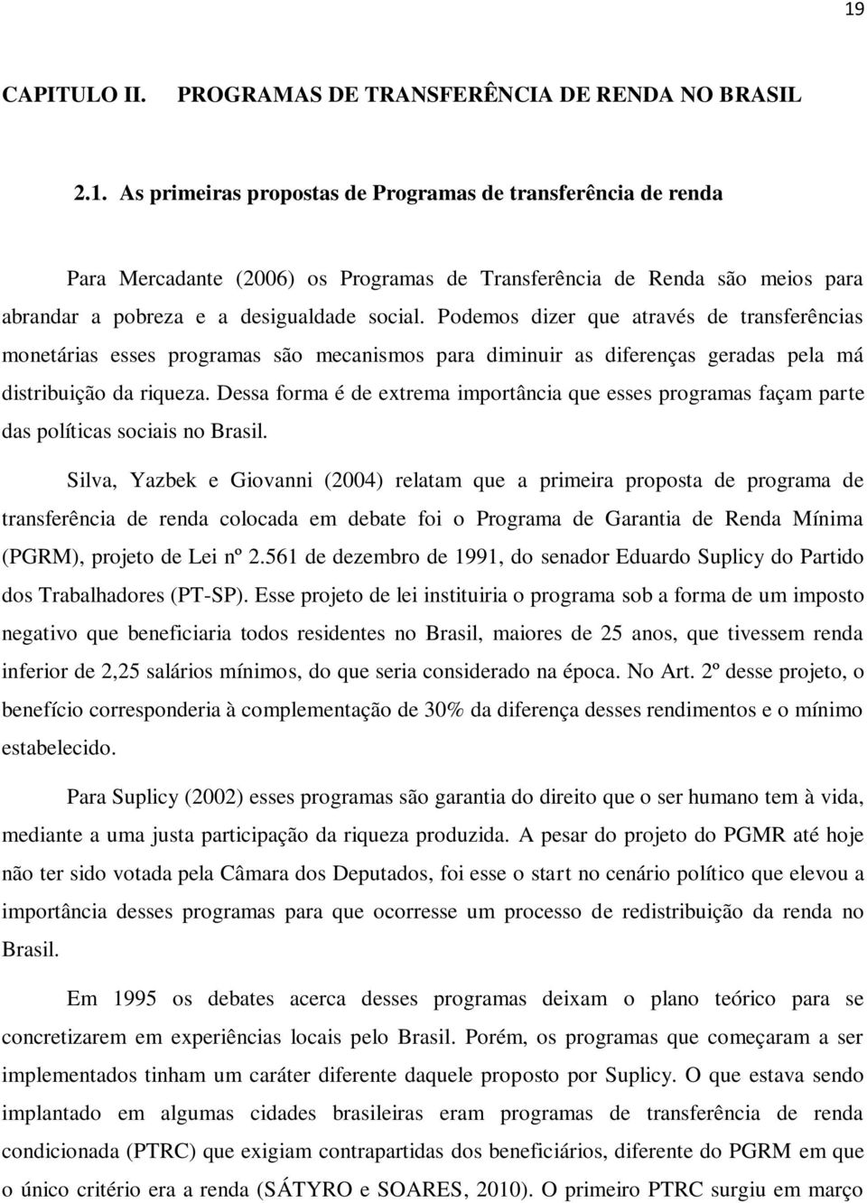 Dessa forma é de extrema importância que esses programas façam parte das políticas sociais no Brasil.