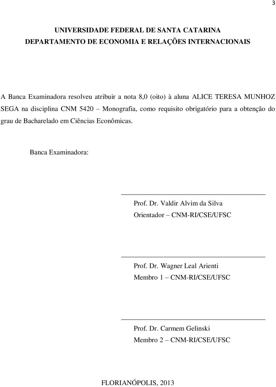 a obtenção do grau de Bacharelado em Ciências Econômicas. Banca Examinadora: Prof. Dr.