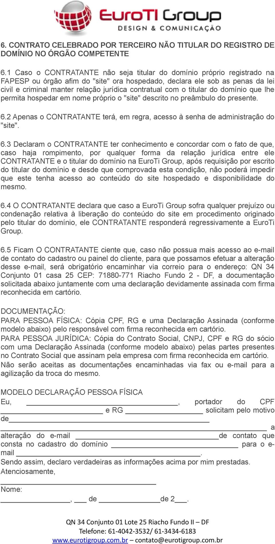 contratual com o titular do domínio que lhe permita hospedar em nome próprio o "site" descrito no preâmbulo do presente. 6.