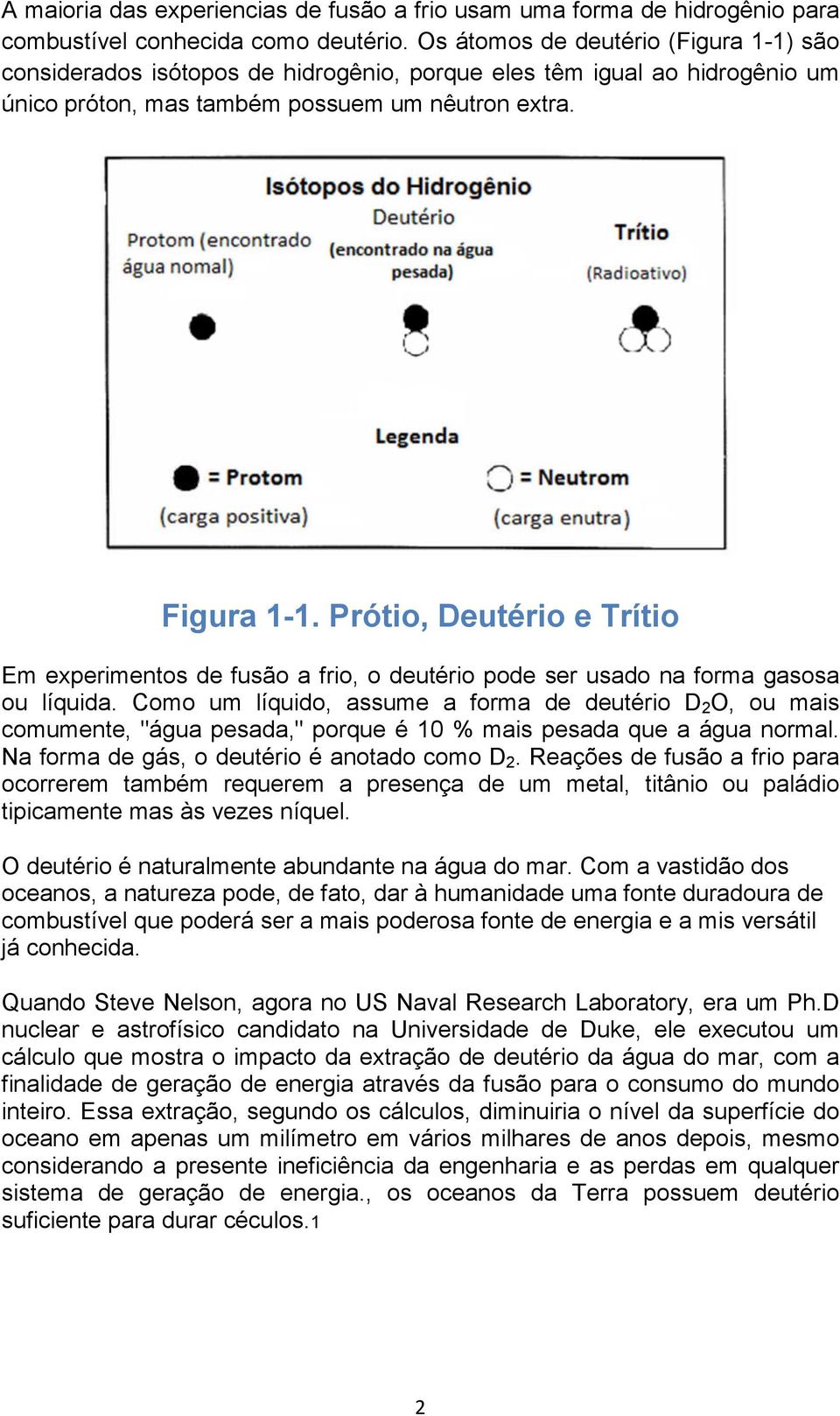 Prótio, Deutério e Trítio Em experimentos de fusão a frio, o deutério pode ser usado na forma gasosa ou líquida.